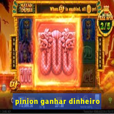 pinion ganhar dinheiro